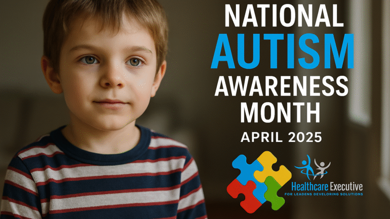 National Autism Awareness Month April 2025 – The Healthcare Executive