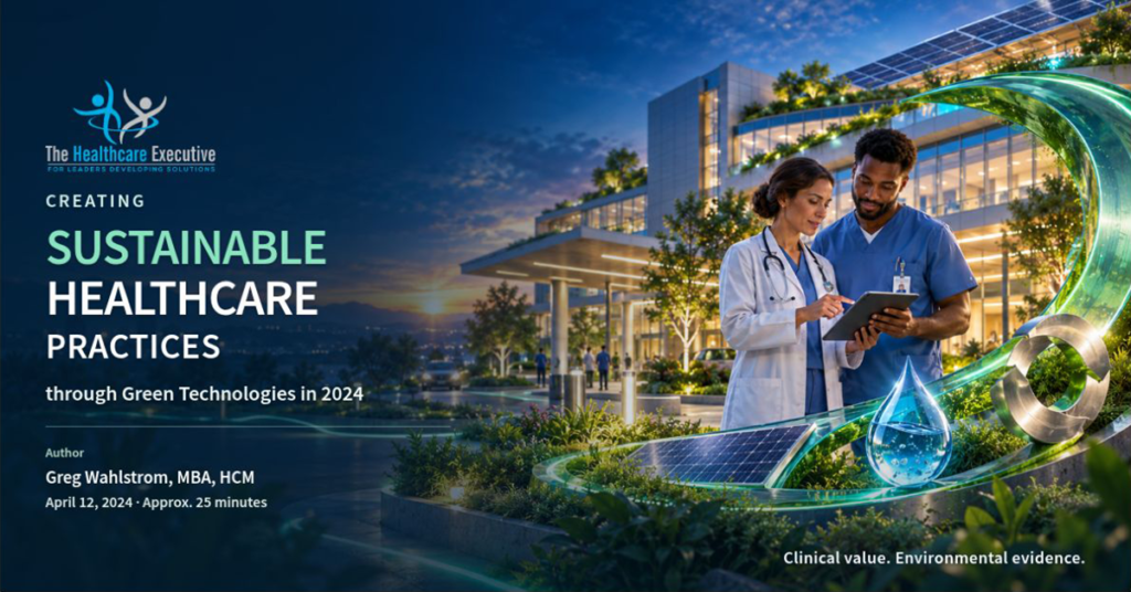 Creating Sustainable Healthcare Practices through Green Technologies in 2024. The Healthcare Executive logo and Greg Wahlstrom byline appear beside a conceptual hospital scene with clinicians, solar panels, a water droplet, and a circular resource loop.